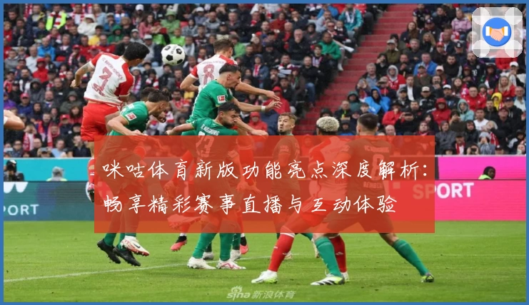 咪咕体育新版功能亮点深度解析：畅享精彩赛事直播与互动体验
