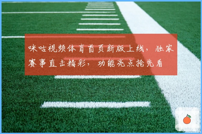 咪咕视频体育首页新版上线，独家赛事直击精彩，功能亮点抢先看