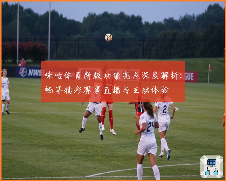 咪咕体育新版功能亮点深度解析：畅享精彩赛事直播与互动体验