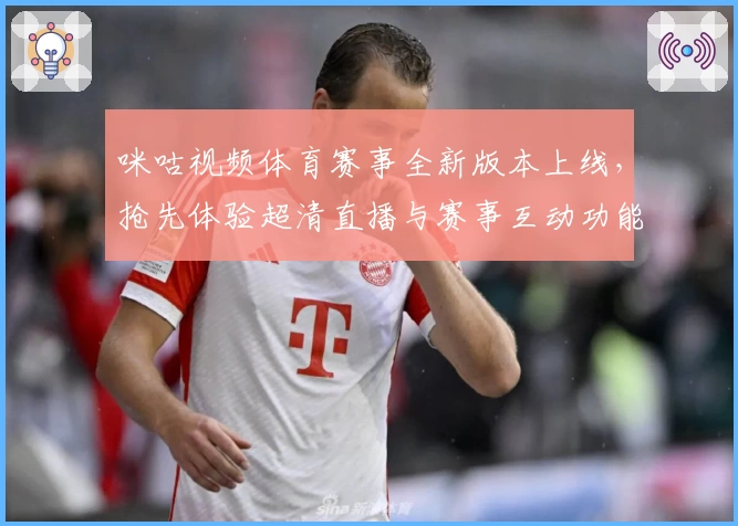 咪咕视频体育赛事全新版本上线，抢先体验超清直播与赛事互动功能