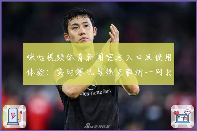 咪咕视频体育新闻官方入口及使用体验：实时赛况与热点解析一网打尽