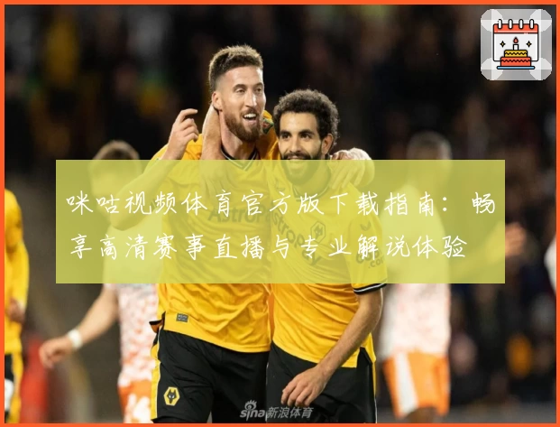 咪咕视频体育官方版下载指南：畅享高清赛事直播与专业解说体验